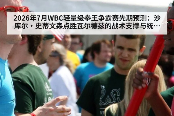 2026年7月WBC轻量级拳王争霸赛先期预测：沙库尔·史蒂文森点胜瓦尔德兹的战术支撑与统一战格局深度剖析