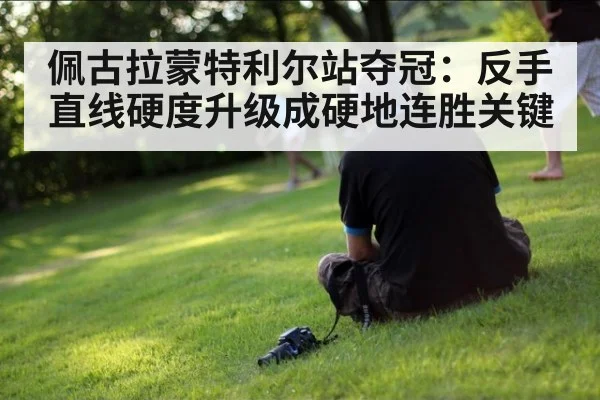 佩古拉蒙特利尔站夺冠：反手直线硬度升级成硬地连胜关键