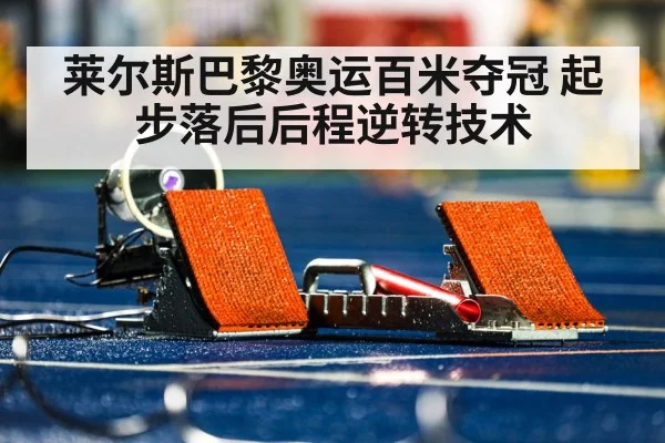 莱尔斯巴黎奥运百米夺冠 起步落后后程逆转技术